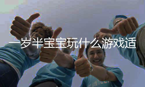 4热盘点半宝宝玩宝宝门的一岁游戏游戏什么适合